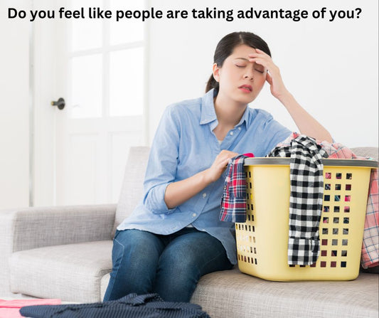 Do you feel like people are taking advantage of you?