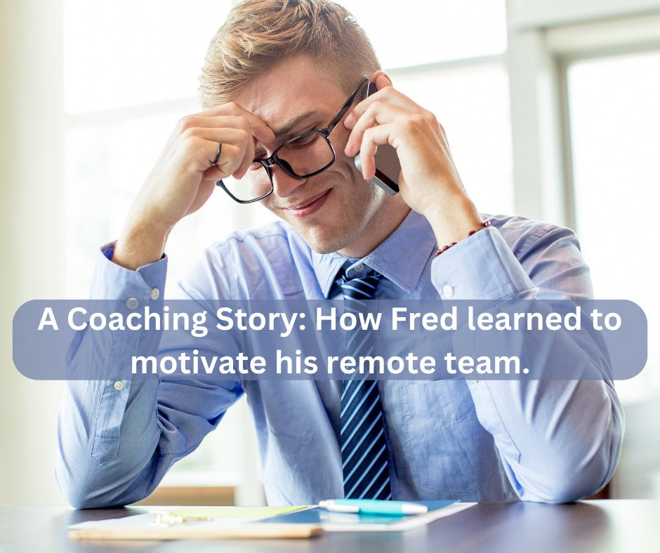 A Coaching Story: How Fred learn to motivate his remote team.
